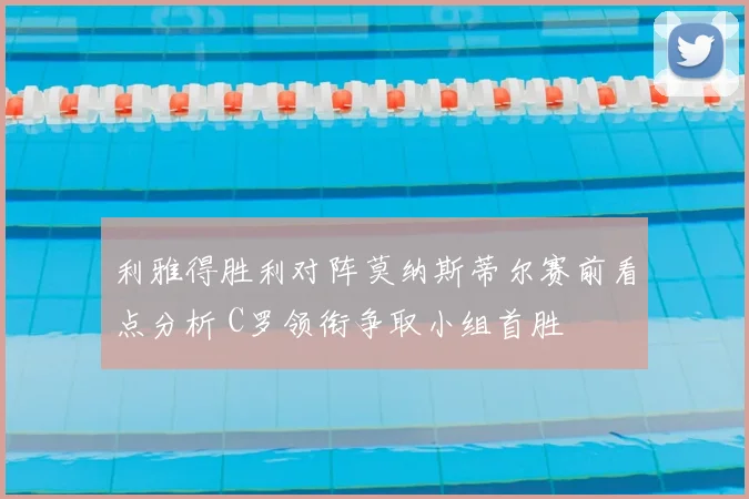 利雅得胜利对阵莫纳斯蒂尔赛前看点分析 C罗领衔争取小组首胜